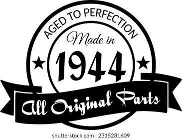 Made in 1944, Aged to Perfection, All Original Parts
