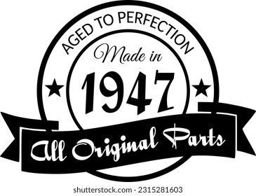 Made in 1947, Aged to Perfection, All Original Parts