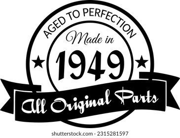 Made in 1949, Aged to Perfection, All Original Parts