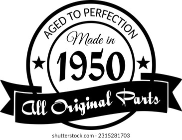 Made in 1950, Aged to Perfection, All Original Parts