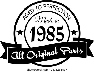 Made in 1985, Aged to Perfection, All Original Parts