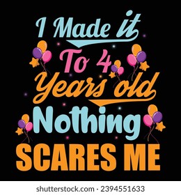 
I Made It To 4 Years Old Nothing Scares Me
