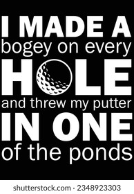 I made a bogey on every hole and threw my putter in one vector art design, eps file. design file for t-shirt. SVG, EPS cuttable design file