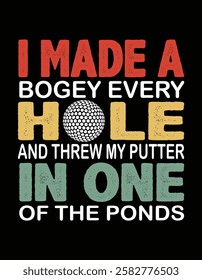 I Made A Bogey On Every Hole And Threw My Putter In One Of The Ponds