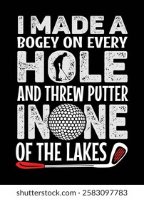 I MADE A bogey on every HOLE and threw my putter IN ONE of the lakes