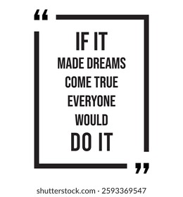 if it made dreams come true everyone would do it inspirational design quote, motivational quotes, typography illustration lettering quotes