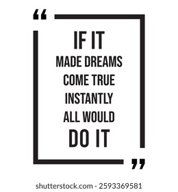 if it made dreams come true instantly all would do it inspirational design quote, motivational quotes, typography illustration lettering quotes