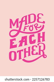 Made for each other - hand written Love lettering quote for Valentine's day. Unique calligraphic design. Romantic phrase for couples. Modern Typographic modern script.