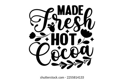 Made Fresh Hot Cocoa - Women's Day t shirt design, Hand drawn lettering phrase, calligraphy vector illustration, eps, svg isolated Files for Cutting