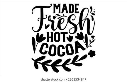 Made Fresh Hot Cocoa  - Women's Day T Shirt Design, Vintage style, Typography Vector for poster, banner,flyer and mug.