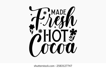 Made fresh hot cocoa- Women's Day T Shirt Design, Hand drawn vintage illustration with hand lettering and decoration elements, banner, flyer and mug, Poster, EPS