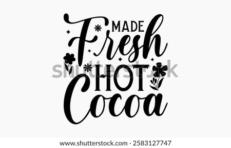 Made fresh hot cocoa- Women's Day T Shirt Design, Hand drawn vintage illustration with hand lettering and decoration elements, banner, flyer and mug, Poster, EPS