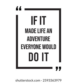 if it made life an adventure everyone would do it inspirational design quote, motivational quotes, typography illustration lettering quotes