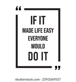 of it made life easy everyone would do it inspirational design quote, motivational quotes, typography illustration lettering quotes