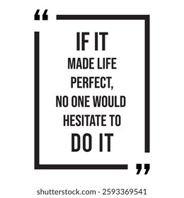 if it made life perfect, no one would hesitate to do it, inspirational design quote, motivational quotes, typography illustration lettering quotes