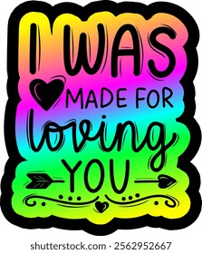 i was made for loving you valentines day colorful bright rainbow graphic design