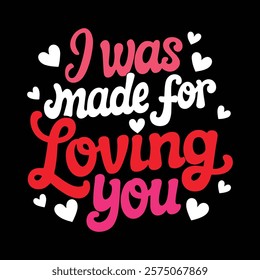 I Was Made For Loving You Valentine's Day T shirt Design, vector illustration, graphic template, print on demand, retro style, typography, vintage, eps 10, element, valentine tee