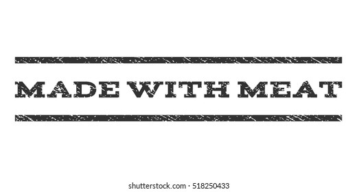 Made With Meat watermark stamp. Text tag between horizontal parallel lines with grunge design style. Rubber seal stamp with dust texture. Vector gray color ink imprint on a white background.
