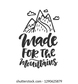 Made for the mountains emblem. Hand drawn poster with doodle and inspirational brush lettering phrase, isolated on white background. Freehand modern calligraphy. Typography gift card, T-shirt print. 