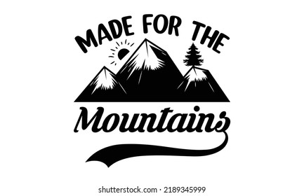 Fabricado para montañas -Diseño de camisetas de excursión, Archivos SVG para corte, ilustración vectorial de caligrafía hecha a mano, signo vectorial de escritura manual,EPS