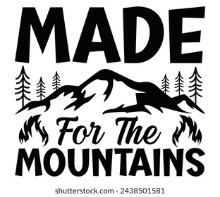 Made For The  Mountains Svg,Camping Svg,Hiking,Funny Camping,Adventure,Summer Camp,Happy Camper,Camp Life,Camp Saying,Camping Shirt svg