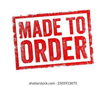 Made to Order - something that is custom-made or specifically created according to a customer's specifications or preferences, text concept stamp