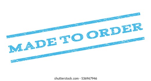 Made To Order watermark stamp. Text caption between parallel lines with grunge design style. Rubber seal stamp with unclean texture. Vector light blue color ink imprint on a white background.