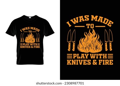 I was made to play with knives and fire Funny Chef t shirt Design | Cooking t shirt For Men Women