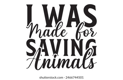   
I Was Made For Saving Animals t shirt design,  Files for Cutting, typography design, Calligraphy graphic design, can you download this Design, EPS, 10