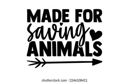 Made For Saving Animals - Veterinarian T-shirt Design, Calligraphy graphic design, Handmade calligraphy quotes vector illustration, SVG Files for Cutting, bag, cups, card