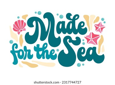 Made for the Sea - playful groove lettering phrase. Isolated typography design in trendy 70s hippie style. Hand drawn script lettering inscription for sea, ocean, beach themed designs. 