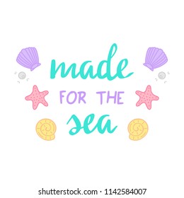 Made for the sea quote, mermaid vector graphic illustrations and hand writing. Sea, ocean vector hand drawn illustrations; starfish, seashell, pearl, mussel.