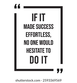 if it made success effortless, no one would hesitate to do it inspirational design quote, motivational quotes, typography illustration lettering quotes