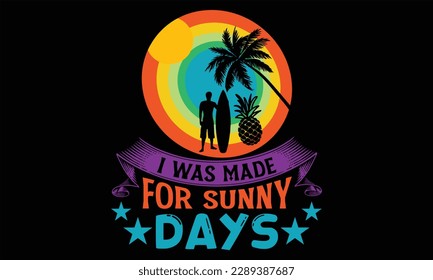 I was made for sunny days - Summer SVG Design, Hand lettering inspirational quotes isolated on white background, used for prints on bags, poster, banner, flyer and mug, pillows.