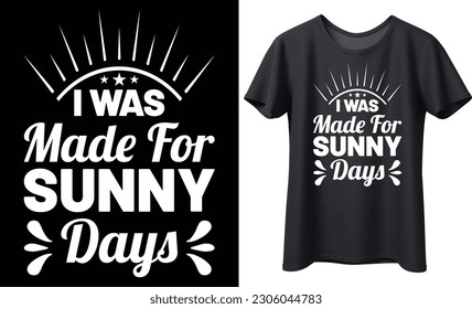 I was made for sunny days typography vector t-shirt design. Perfect for print items and bags, mug, template, sticker, banner. Handwritten vector illustration. Isolated on black background.
