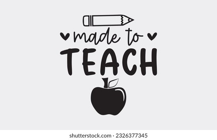 Made to teach svg, Teacher SVG Bundle, School and Teach, Back to School svg, Teacher Gift , Teacher Shirt, Cut Files for Cricut
