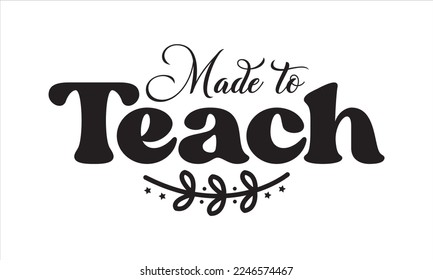 Made to teach Svg, Teacher SVG, Teacher SVG t-shirt design, Hand drawn lettering phrases, templet, Calligraphy graphic design, SVG Files for Cutting Cricut and Silhouette