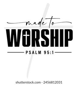 Made to Worship, Christian t shirt design. Psalm 95:1 religious quote for christian sweater, sweatshirt, church hoodie. Vector illustration