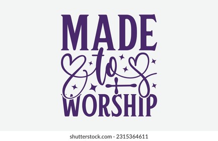 Made To Worship - Faith T-Shirt Design, Print On T-Shirts, Mugs, Birthday Cards, Wall Decals, Car Decals, Stickers, Birthday Party Decorations, Cuts And More Use.