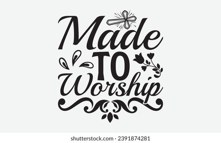 Made To Worship -Faith T-Shirt Design, Hand drawn vintage illustration with lettering and decoration elements, prints for Hoodie, posters, notebook covers.