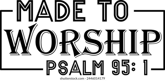 Made To Worship Psalm 95 1 5 T shirt Design