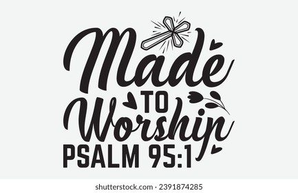 Made To Worship Psalm 95:1 -Faith T-Shirt Design, Vector illustration with hand drawn lettering, for Poster, Hoodie, Cutting Machine. svg