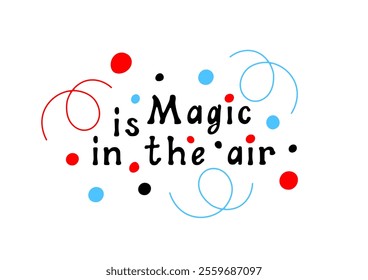 Magic is in the air! Winter mood and vibe. Motivational lettering quote and holiday greetings. Inspirational handwritten phrase. Doodle illustration.