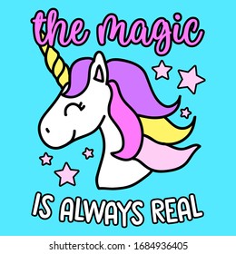 THE MAGIC IS ALWAYS REAL, HAPPY CUTE UNICORN, SLOGAN PRINT VECTOR