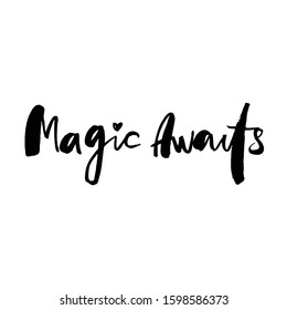 Magic Awaits. Brush ink inscription for photo overlays, typography greeting card or t-shirt print, flyer, poster design, home decor and for web.