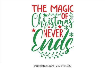 The magic of Christmas never ends- Christmas SVG Design, Lettering Vector illustration, Hand drawn vintage Calligraphy T-shirt design, with hand-lettering and decoration elements, EPS 10.