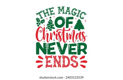 The Magic Of Christmas Never Ends - Christmas T-Shirt design, Files for Cutting, For the design of postcards, Cutting Cricut and Silhouette, EPS 10.
