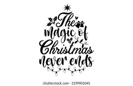 The magic of Christmas never ends-Christmas t shirt Typography, Silhouette, Christmas SVG Cut Files for T-shirt, mug, poster and more, Good for, mug, gift, printing press