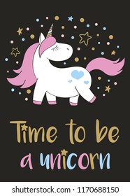 Magic cute unicorn in cartoon style with hand lettering Time to be a unicorn. Doodle unicorn vector illustration for cards, posters, kids t-shirt prints, textile design.