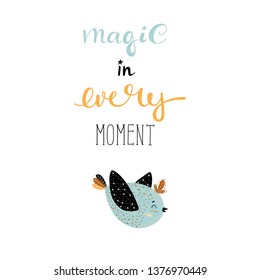 Magic in every moment - Cute hand drawn nursery poster with cartoon character animal bird and lettering. In scandinavian style.